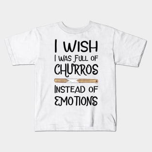 I Wish I Was Full of Churros Instead of Emotions Kids T-Shirt